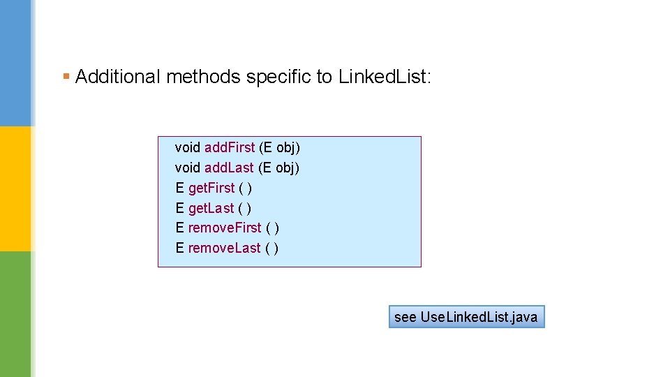 § Additional methods specific to Linked. List: void add. First (E obj) void add.