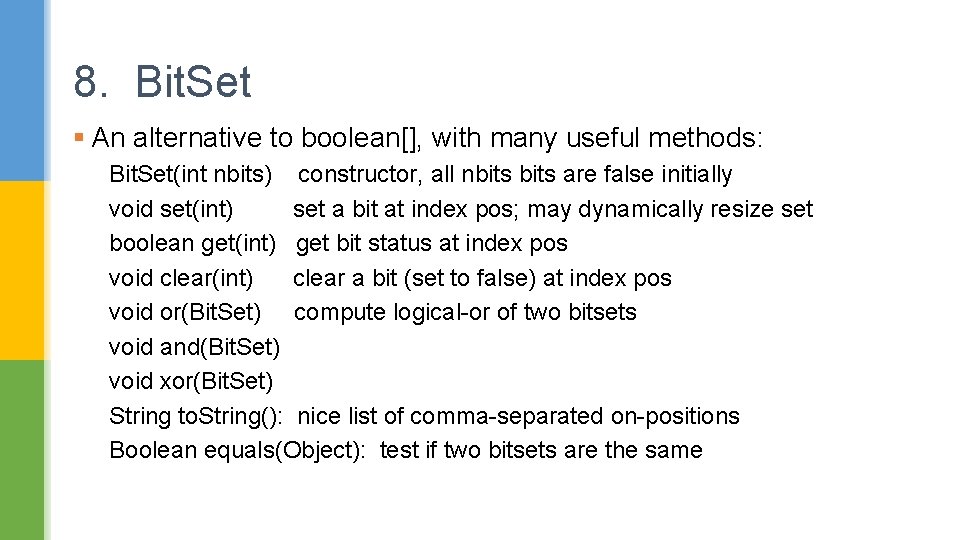 8. Bit. Set § An alternative to boolean[], with many useful methods: Bit. Set(int