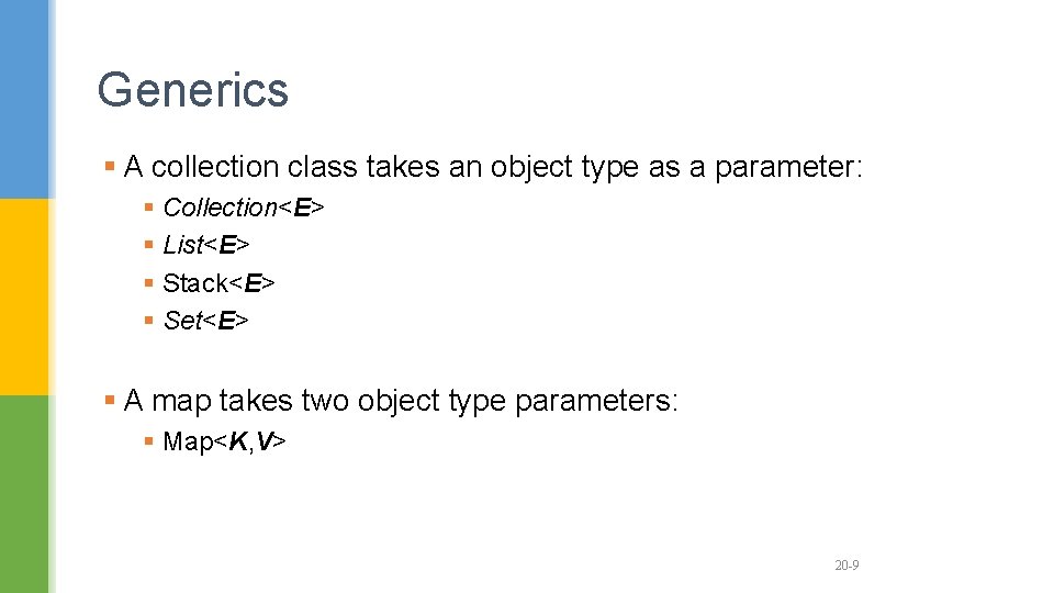 Generics § A collection class takes an object type as a parameter: § Collection<E>