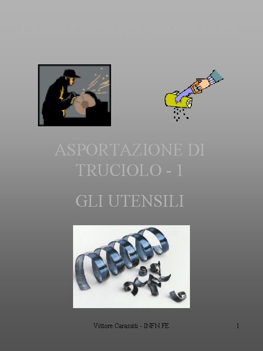 LAVORAZIONI PER SEPARAZIONE ASPORTAZIONE DI TRUCIOLO - 1 GLI UTENSILI Vittore Carassiti - INFN