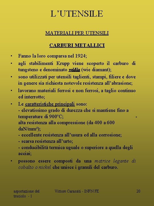 L’UTENSILE MATERIALI PER UTENSILI CARBURI METALLICI • • • Fanno la loro comparsa nel