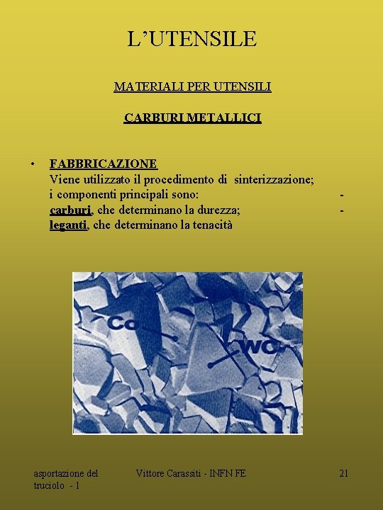 L’UTENSILE MATERIALI PER UTENSILI CARBURI METALLICI • FABBRICAZIONE Viene utilizzato il procedimento di sinterizzazione;