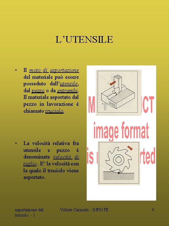 L’UTENSILE • Il moto di asportazione del materiale può essere posseduto dall’utensile, dal pezzo