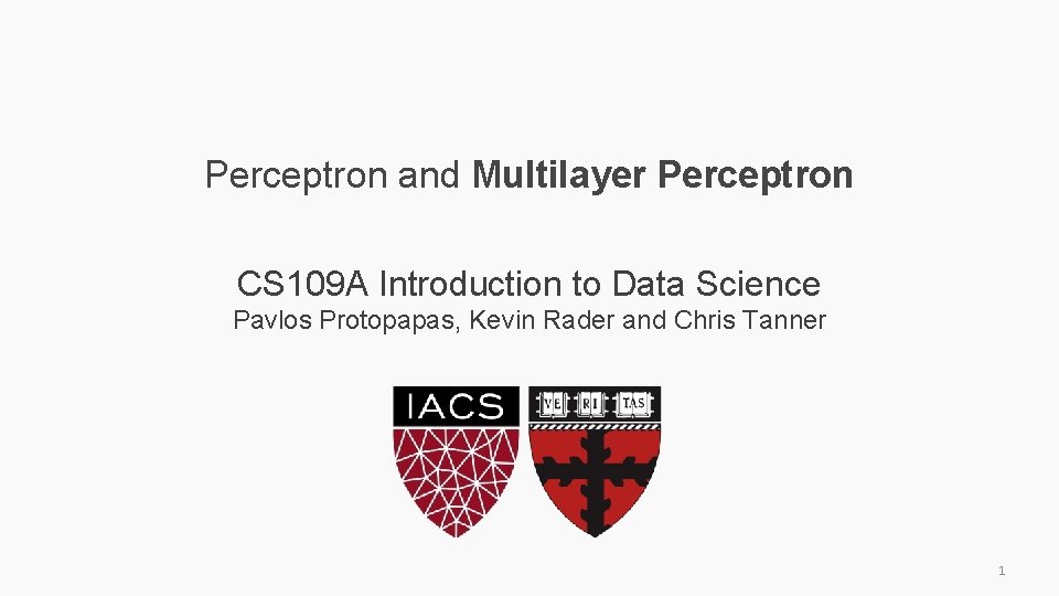 Perceptron and Multilayer Perceptron CS 109 A Introduction to Data Science Pavlos Protopapas, Kevin