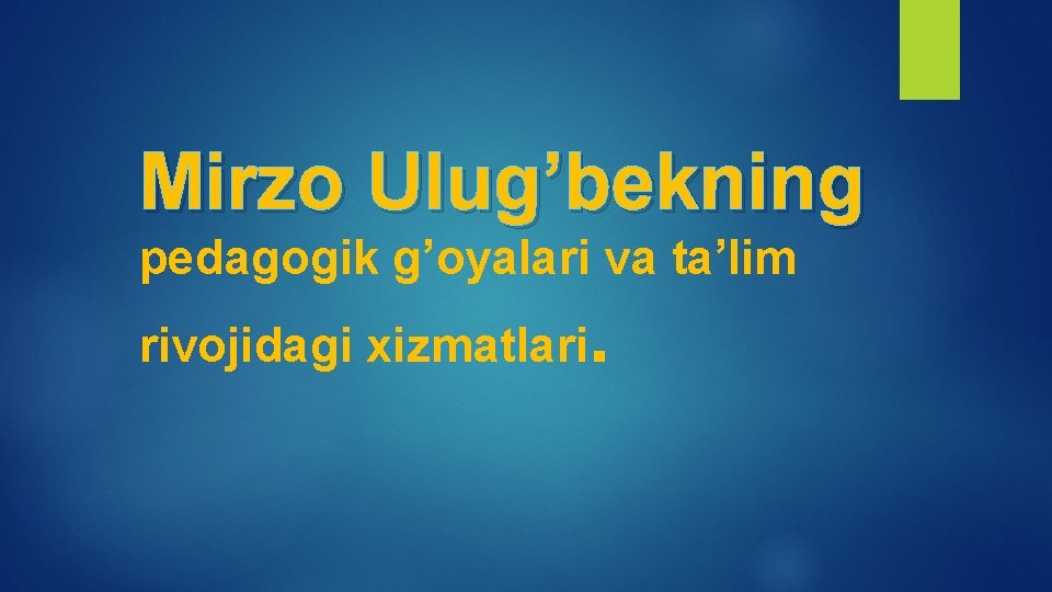 Mirzo Ulug’bekning pedagogik g’oyalari va ta’lim rivojidagi xizmatlari . 