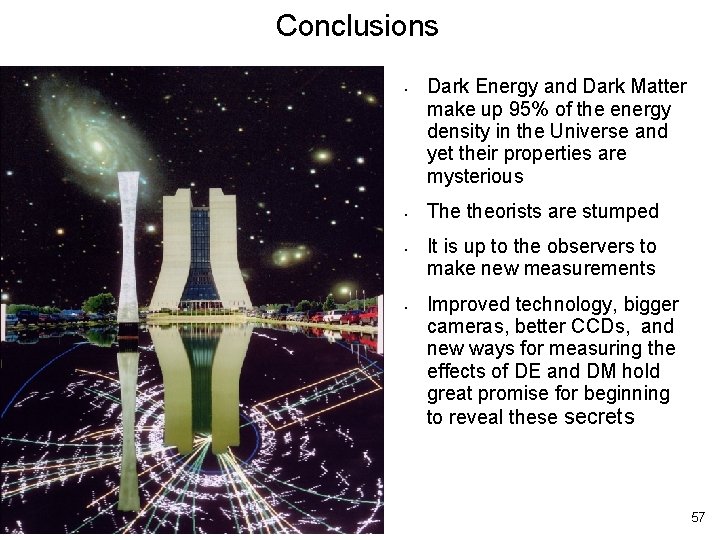 Conclusions • • Dark Energy and Dark Matter make up 95% of the energy