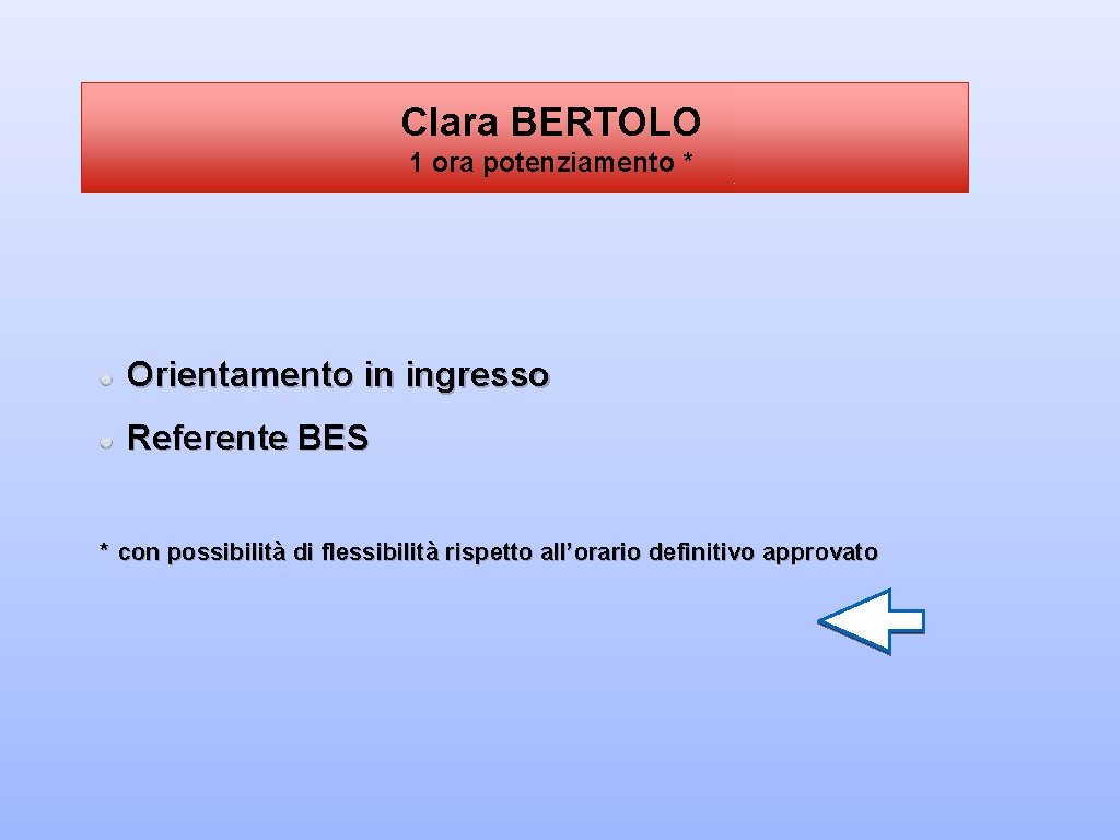 Clara BERTOLO 1 ora potenziamento * Orientamento in ingresso Referente BES * con possibilità