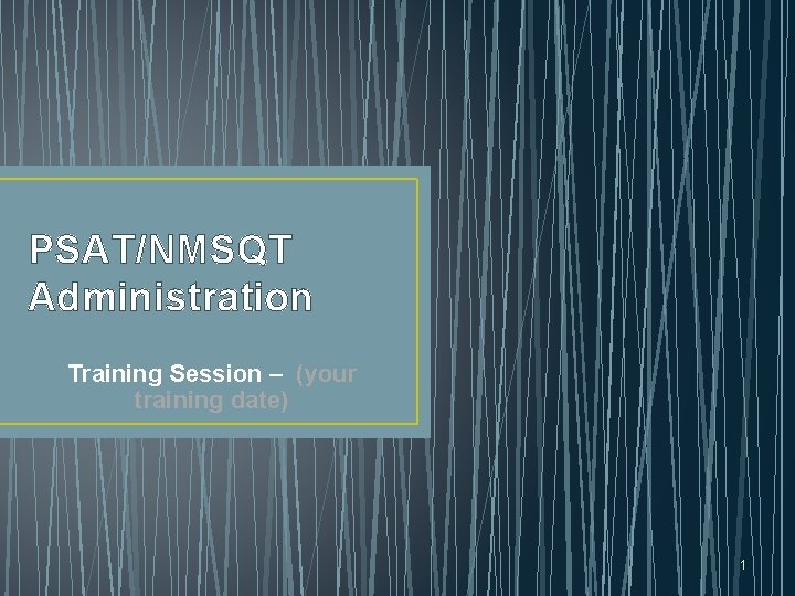 PSAT/NMSQT Administration Training Session – (your training date) 1 