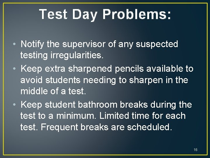 Test Day Problems: • Notify the supervisor of any suspected testing irregularities. • Keep