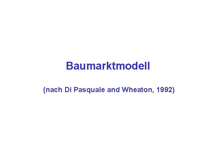 Baumarktmodell (nach Di Pasquale and Wheaton, 1992) 