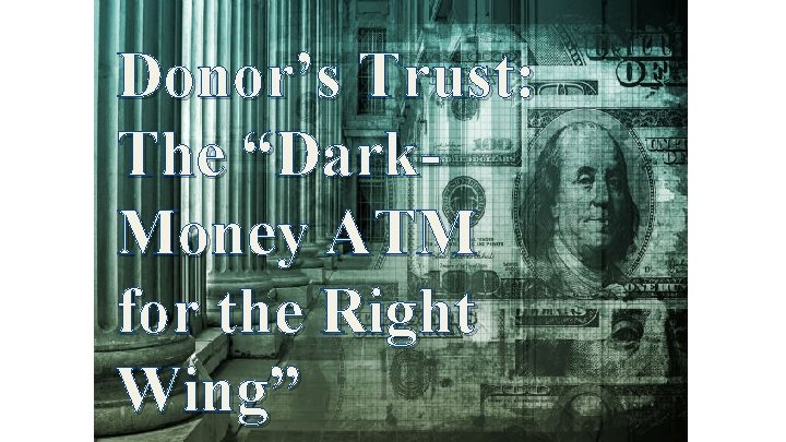 Donor’s Trust: The “Dark. Money ATM for the Right Wing” 