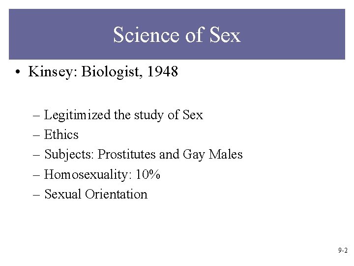 Science of Sex • Kinsey: Biologist, 1948 – Legitimized the study of Sex –