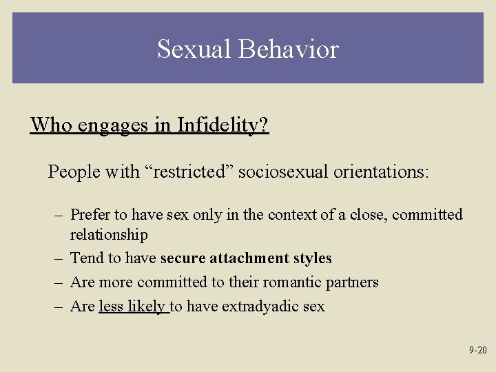 Sexual Behavior Who engages in Infidelity? People with “restricted” sociosexual orientations: – Prefer to