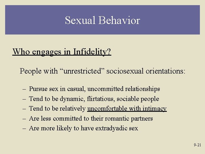 Sexual Behavior Who engages in Infidelity? People with “unrestricted” sociosexual orientations: – – –