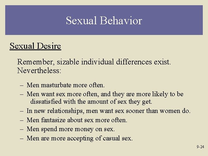 Sexual Behavior Sexual Desire Remember, sizable individual differences exist. Nevertheless: – Men masturbate more