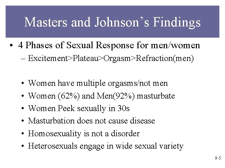 Masters and Johnson’s Findings • 4 Phases of Sexual Response for men/women – Excitement>Plateau>Orgasm>Refraction(men)