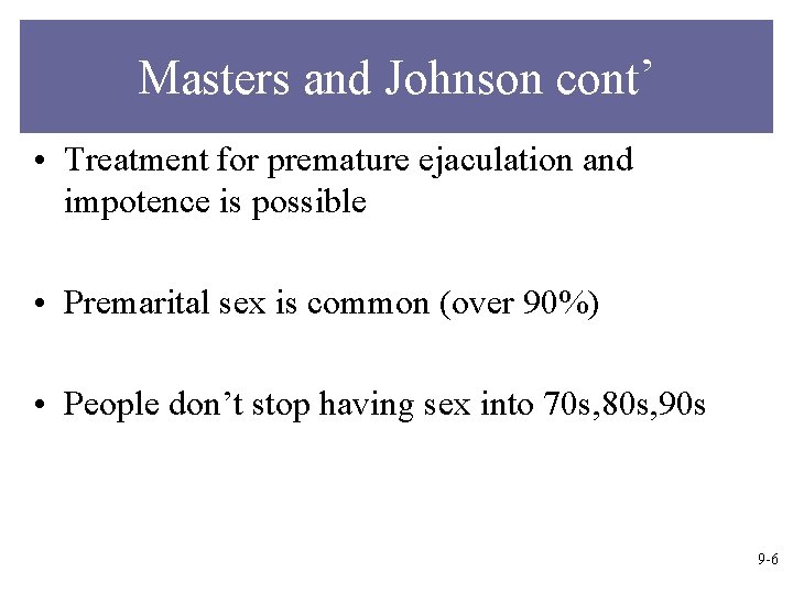 Masters and Johnson cont’ • Treatment for premature ejaculation and impotence is possible •