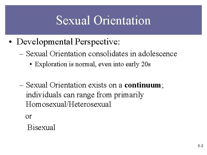 Sexual Orientation • Developmental Perspective: – Sexual Orientation consolidates in adolescence • Exploration is