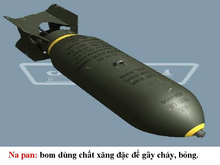 Na pan: bom dùng chất xăng đặc để gây cháy, bỏng. 