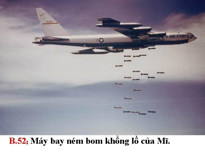 B. 52: Máy bay ném bom khổng lồ của Mĩ. 