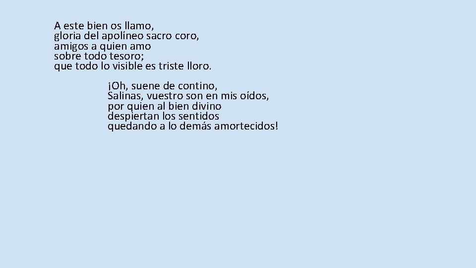 A este bien os llamo, gloria del apolíneo sacro coro, amigos a quien amo