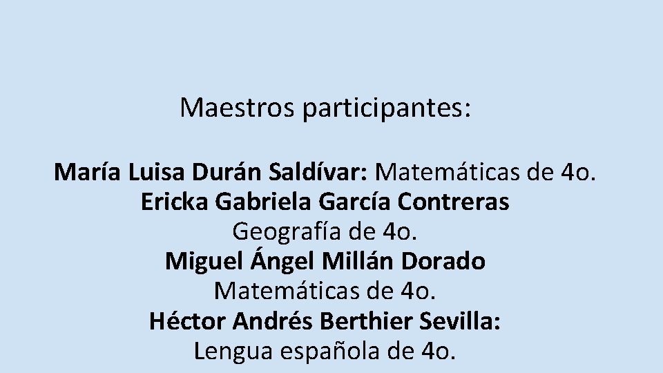 Maestros participantes: María Luisa Durán Saldívar: Matemáticas de 4 o. Ericka Gabriela García Contreras