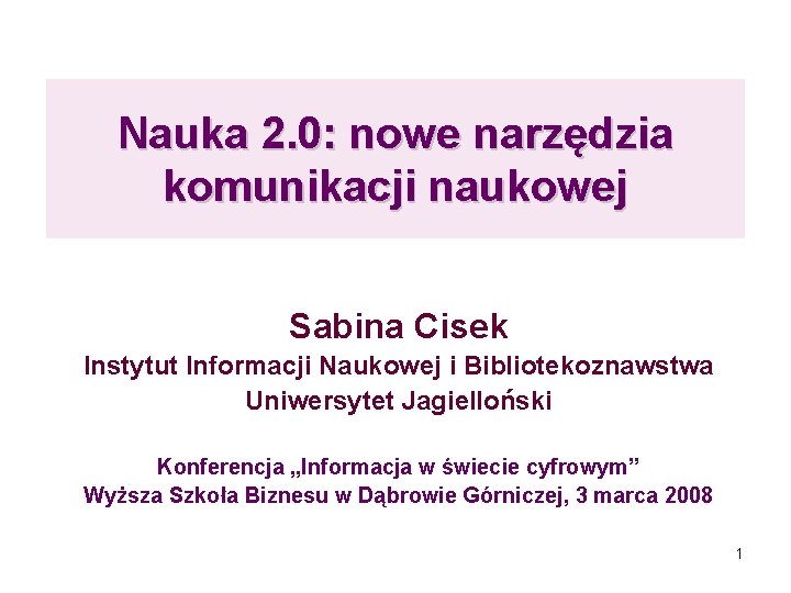 Nauka 2. 0: nowe narzędzia komunikacji naukowej Sabina Cisek Instytut Informacji Naukowej i Bibliotekoznawstwa