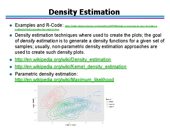 Density Estimation l Examples and R-Code: https: //stats. stackexchange. com/questions/30788/whats-a-good-way-to-use-r-to-make-ascatterplot-that-separates-the-data-by-trea l Density estimation techniques