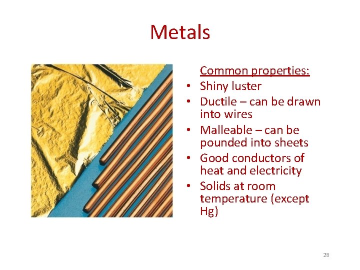 Metals • • • Common properties: Shiny luster Ductile – can be drawn into