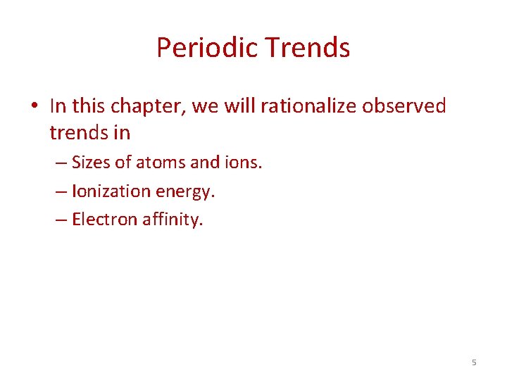Periodic Trends • In this chapter, we will rationalize observed trends in – Sizes