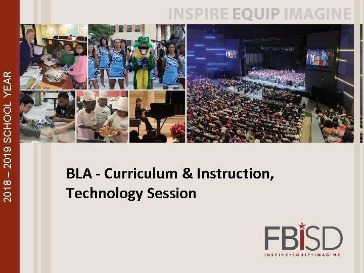2018 – 2019 SCHOOL YEAR Fort Bend ISD Board Leadership Academy Information Technology BLA