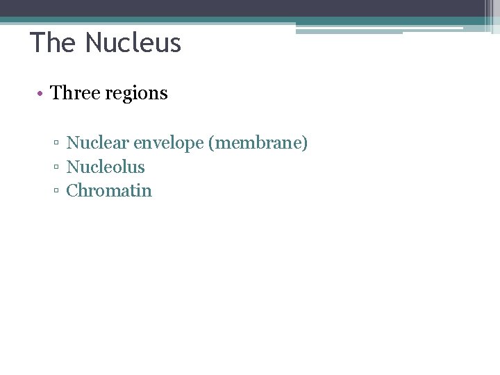 The Nucleus • Three regions ▫ Nuclear envelope (membrane) ▫ Nucleolus ▫ Chromatin 