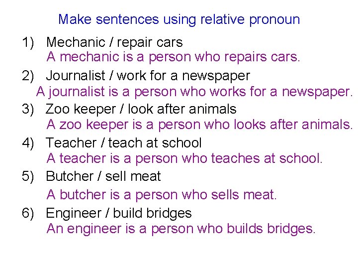 Make sentences using relative pronoun 1) Mechanic / repair cars A mechanic is a