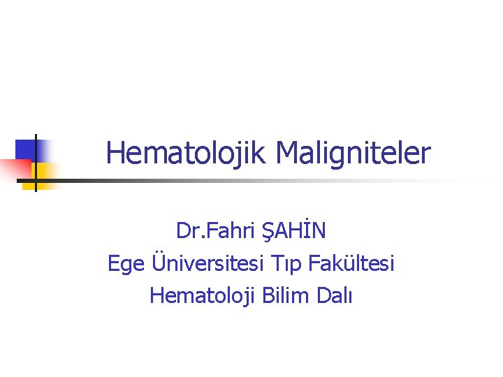 Hematolojik Maligniteler Dr. Fahri ŞAHİN Ege Üniversitesi Tıp Fakültesi Hematoloji Bilim Dalı 