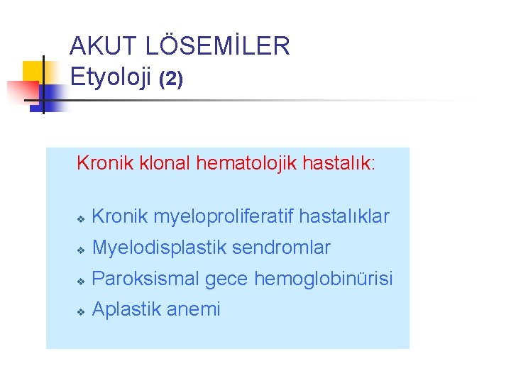 AKUT LÖSEMİLER Etyoloji (2) Kronik klonal hematolojik hastalık: v Kronik myeloproliferatif hastalıklar v Myelodisplastik