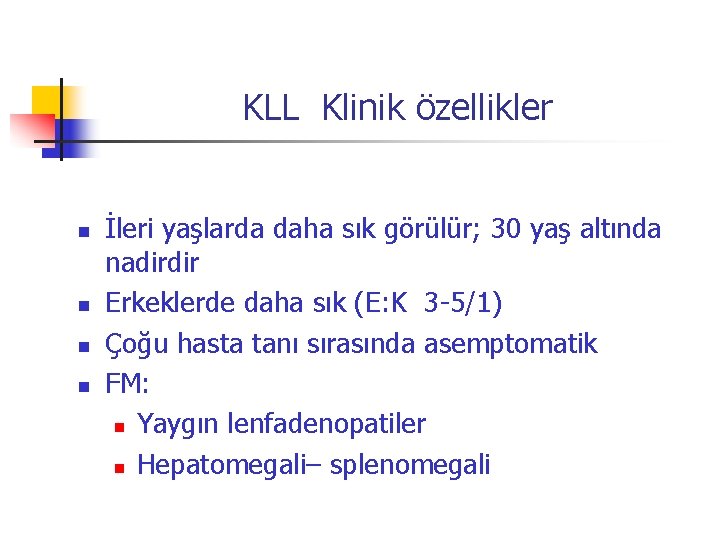 KLL Klinik özellikler n n İleri yaşlarda daha sık görülür; 30 yaş altında nadirdir