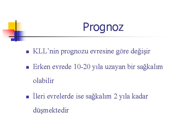 Prognoz n KLL’nin prognozu evresine göre değişir n Erken evrede 10 -20 yıla uzayan