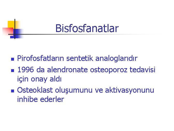 Bisfosfanatlar n n n Pirofosfatların sentetik analoglarıdır 1996 da alendronate osteoporoz tedavisi için onay