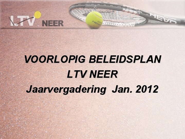 VOORLOPIG BELEIDSPLAN LTV NEER Jaarvergadering Jan. 2012 