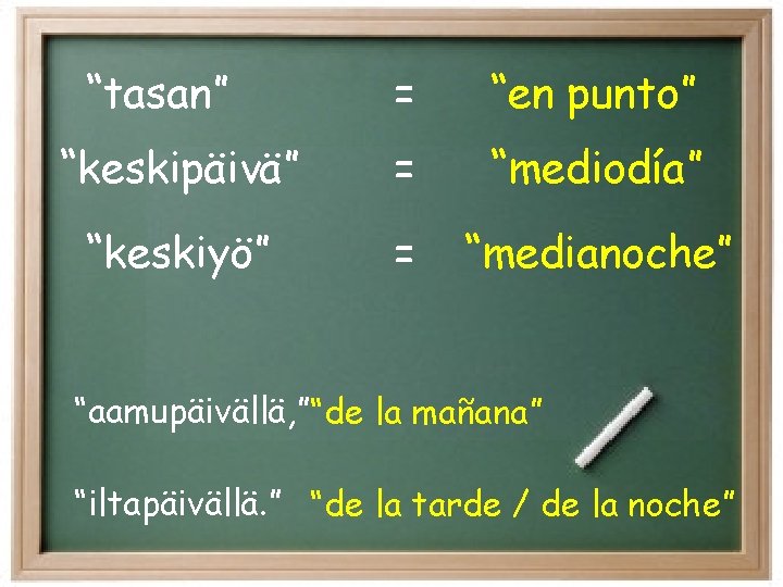 = “en punto” “keskipäivä” = “mediodía” “keskiyö” = “medianoche” “tasan” “aamupäivällä, ” “de la