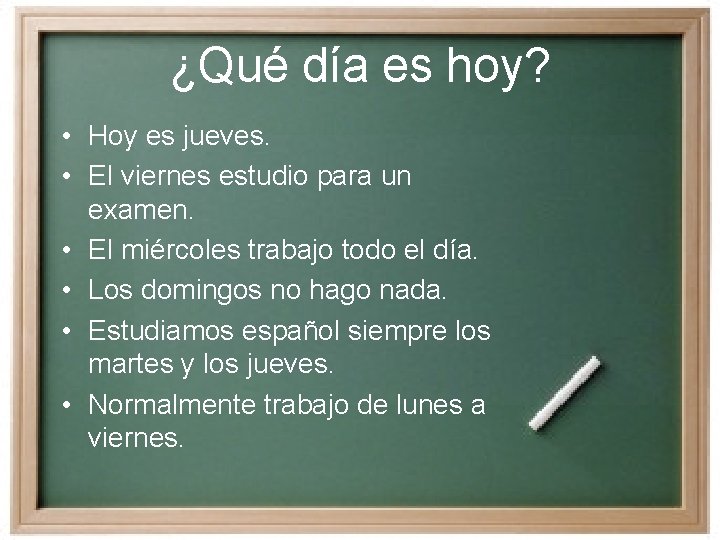 ¿Qué día es hoy? • Hoy es jueves. • El viernes estudio para un