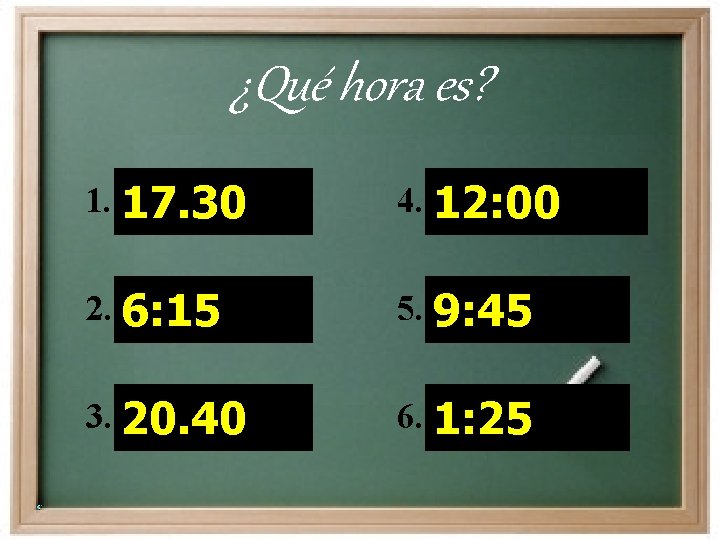 ¿Qué hora es? 1. 17. 30 4. 12: 00 2. 6: 15 5. 9: