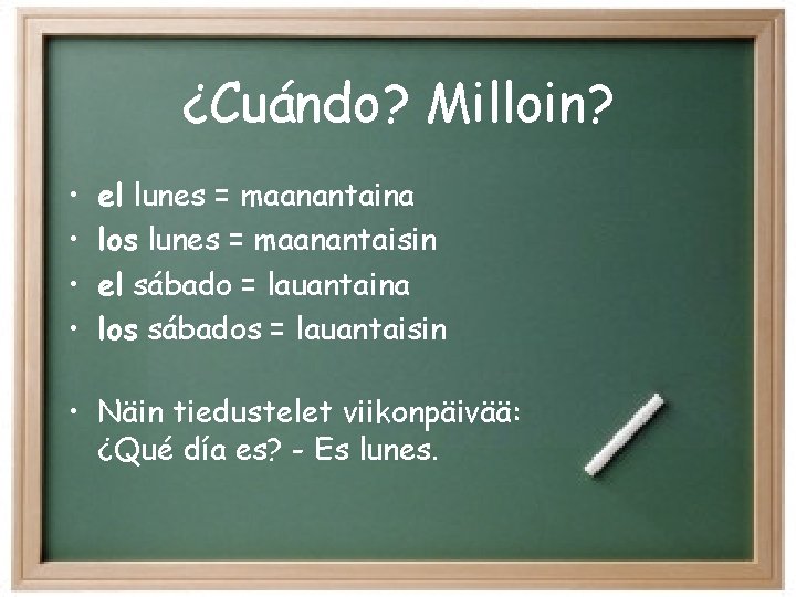 ¿Cuándo? Milloin? • • el lunes = maanantaina los lunes = maanantaisin el sábado
