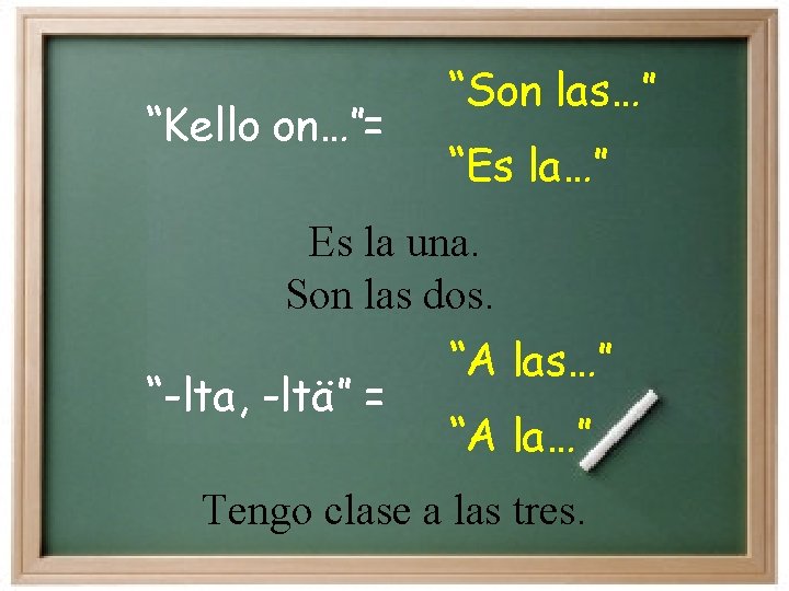 “Kello on…”= “Son las…” “Es la…” Es la una. Son las dos. “-lta, -ltä”