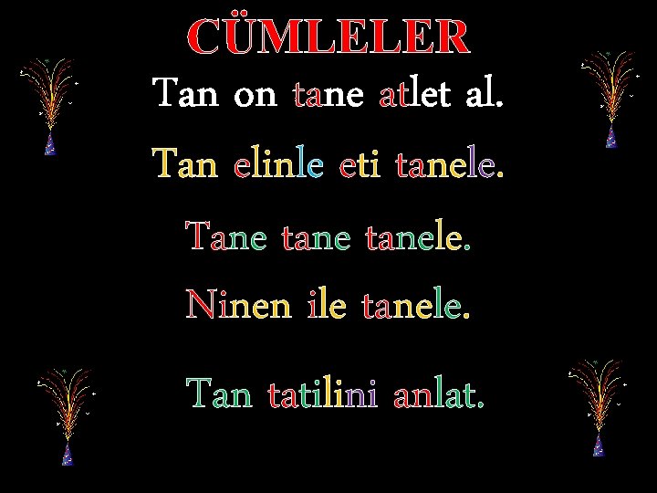 CÜMLELER Tan on tane atlet al. Tan elinle eti tanele. Tane tanele. Ninen ile