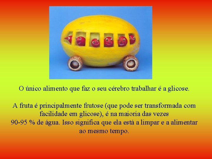 O único alimento que faz o seu cérebro trabalhar é a glicose. A fruta