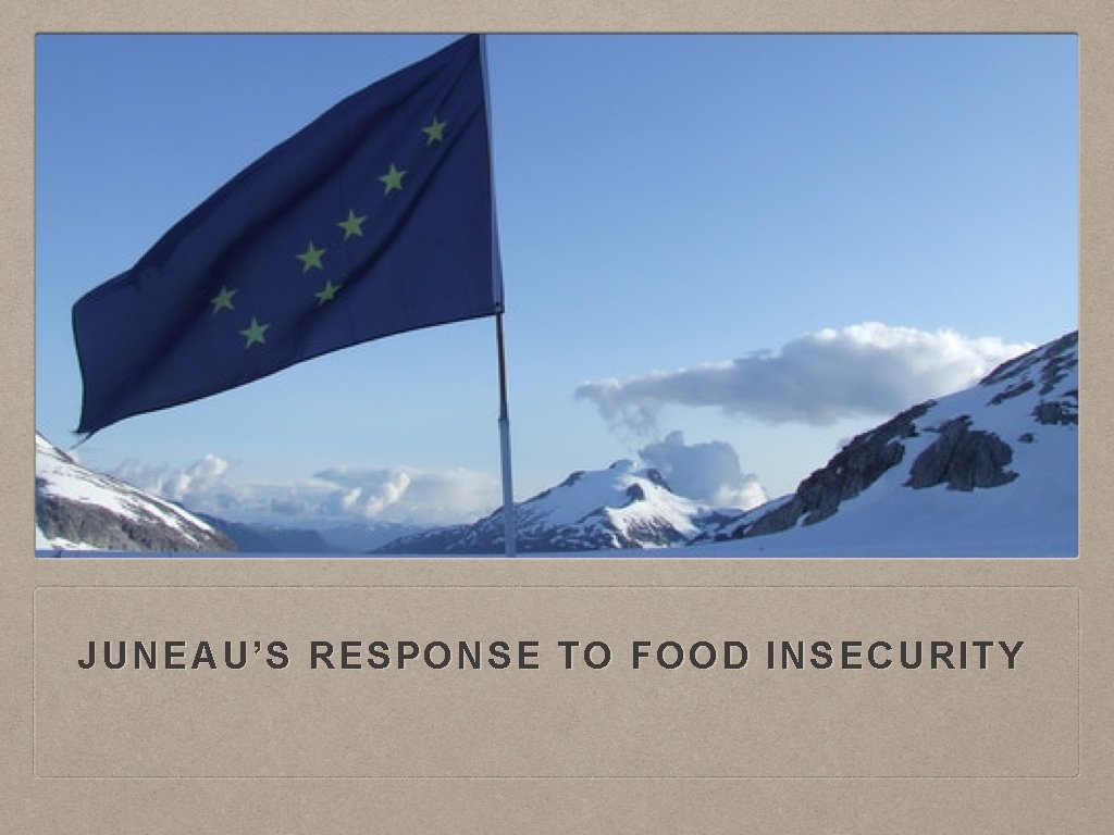 JUNEAU’S RESPONSE TO FOOD INSECURITY 