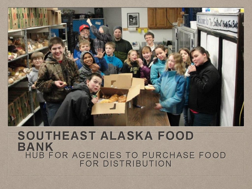 SOUTHEAST ALASKA FOOD BANK HUB FOR AGENCIES TO PURCHASE FOOD FOR DISTRIBUTION 