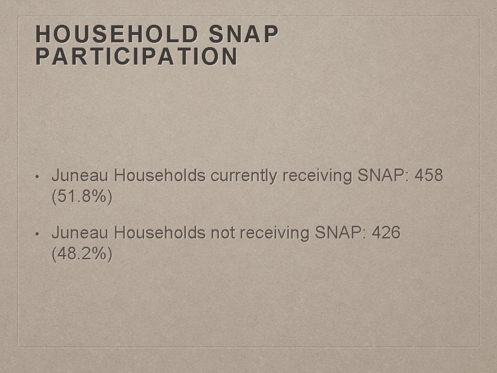 HOUSEHOLD SNAP PARTICIPATION • Juneau Households currently receiving SNAP: 458 (51. 8%) • Juneau