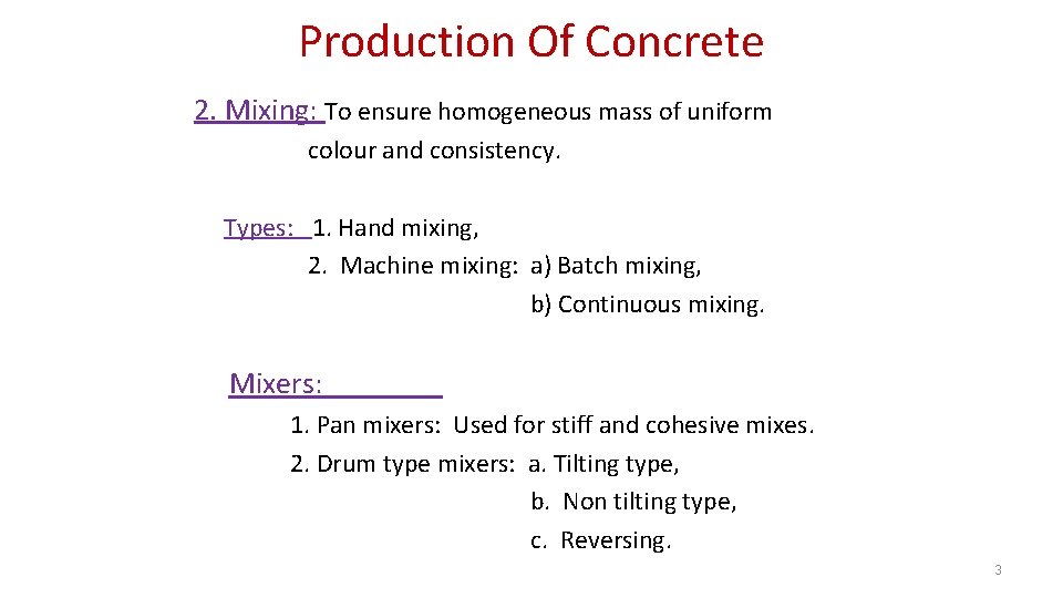 Production Of Concrete 2. Mixing: To ensure homogeneous mass of uniform colour and consistency.